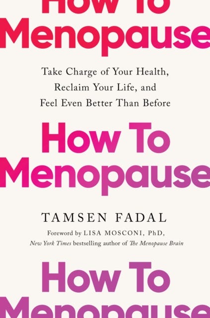 How to Menopause  Take Charge of Your Health, Reclaim Your Life, and Feel Even Better than Before