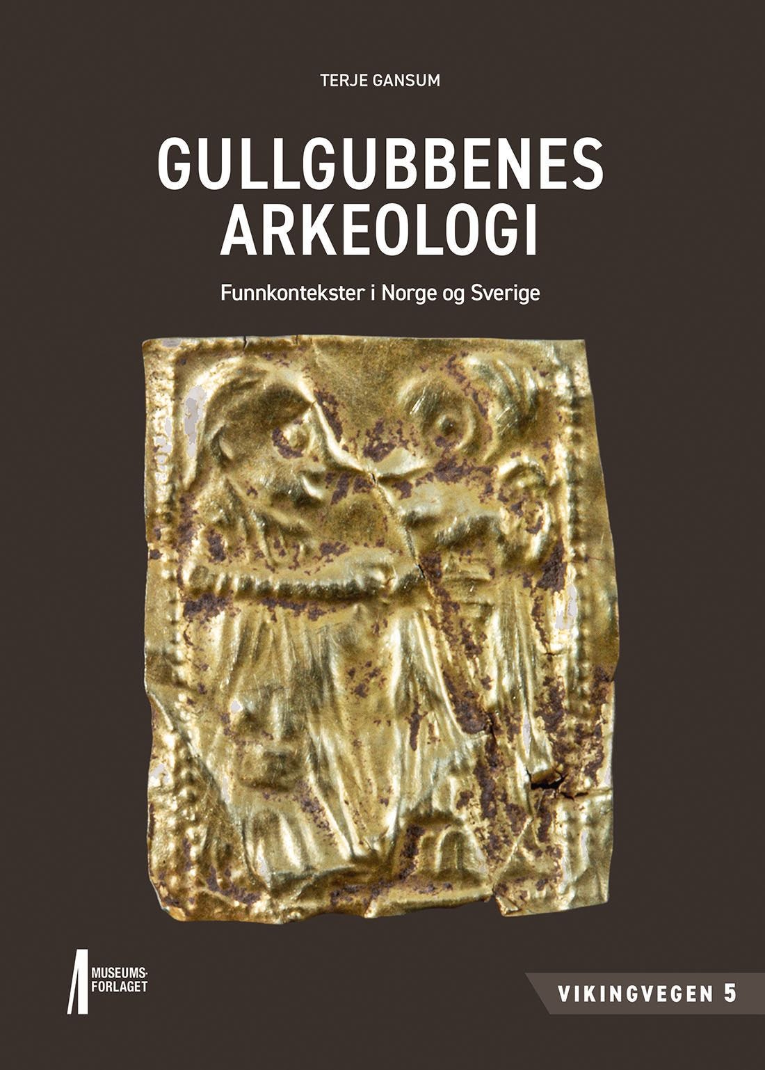 Gullgubbenes arkeologi  funnkontekster i Norge og Sverige